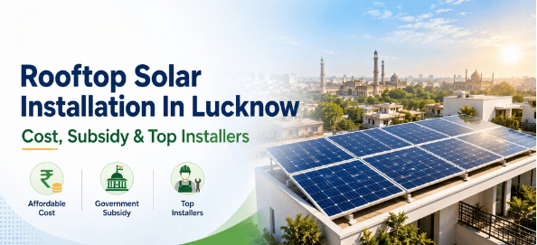Rooftop Solar Installation in Lucknow: Cost, Subsidy & Top Installers 